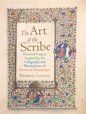 The Art of the Scribe: Practical Projects Inspired by the Calligraphy and Illuminations of Medieval Manuscripts - Patricia Lovett