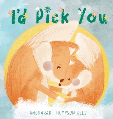 I'd Pick You: A heartwarming Mother's Day tale sharing the special bond between mother and child - Angharad Thompson Rees