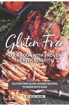 Poza produsului Gluten Free Cookbook with Proven Health Benefits: Gluten Free Slow Cooker Recipes to Make with Ease - Allie Allen