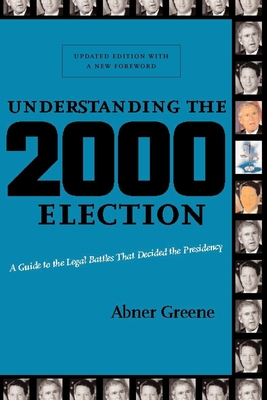 Understanding the 2000 Election: A Guide to the Legal Battles That Decided the Presidency - Abner Greene