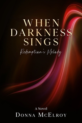 When Darkness Sings: -Redemption's Melody - Donna Mcelroy