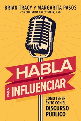 Habla Para Influenciar: Cómo Tener Éxito En El Discurso Público - Brian Tracy