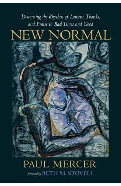 Coperta cărții 'New Normal: Discerning the Rhythm of Lament, Thanks, and Praise in Bad Times and Good - Paul Mercer'