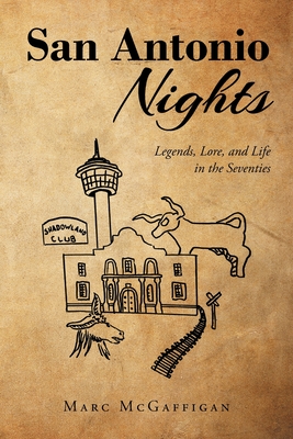 San Antonio Nights: Legends, Lore, and Life in the Seventies - Marc Mcgaffigan