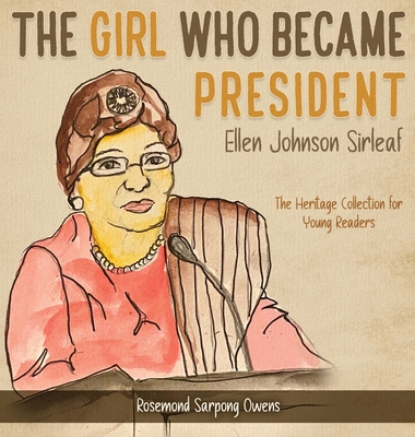 The Girl Who Became President: Ellen Johnson Sirleaf - Rosemond Sarpong Owens