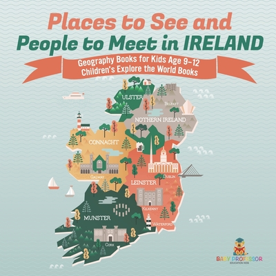 Places to See and People to Meet in Ireland - Geography Books for Kids Age 9-12 Children's Explore the World Books - 