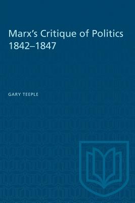 Marx's Critique of Politics 1842-1847 - Gary Teeple
