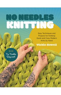 Poza produsului No Needles Knitting: Easy Techniques and Projects for Knitting Quick and Cozy Modern Knits by Hand--No Needles Required! - Vickie Howell