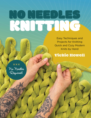 No Needles Knitting: Easy Techniques and Projects for Knitting Quick and Cozy Modern Knits by Hand--No Needles Required! - Vickie Howell