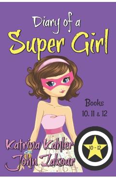 Diary of a SUPER GIRL - Books 10 - 12: Books for Girls 9 - 12 - John Zakour