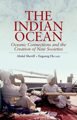 The Indian Ocean: Oceanic Connections and the Creation of New Societies - Abdul Sheriff