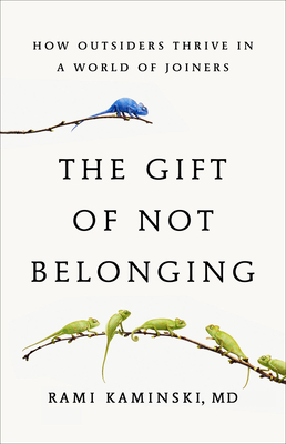 The Gift of Not Belonging: How Outsiders Thrive in a World of Joiners - Rami Kaminski