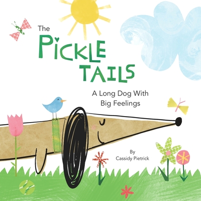 The Pickle Tails: A Long Dog With Big Feelings - Cassidy Pietrick