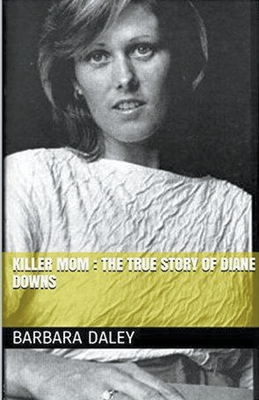 Killer Mom: The True Story of Diane Downs - Barbara Daley