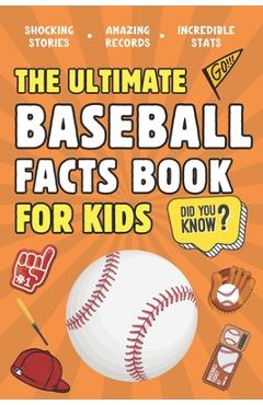 Poza produsului The Ultimate Baseball Facts Book For Kids: 300 Fun, Educational and Surprising Baseball Facts For Kids - Broadwood Press
