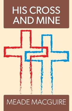 His Cross and Mine - Meade Macguire