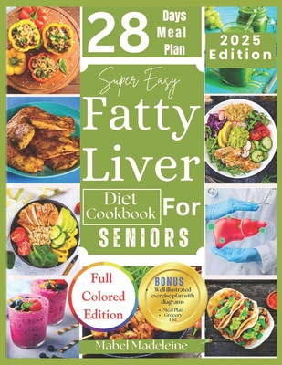 Super Easy Fatty Liver Diet Cookbook for Seniors: 50+ Simple, Colorful Tasty Recipes for Revitalization, Detox, and Healthy Eating - Mabel Madeleine