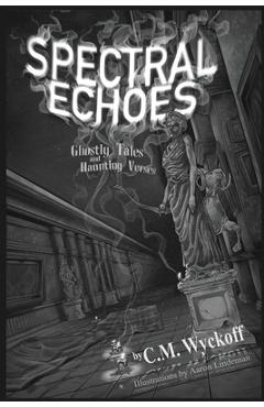 Coperta cărții 'Spectral Echoes: Ghostly Tales and Haunting Verses - C. M. Wyckoff'