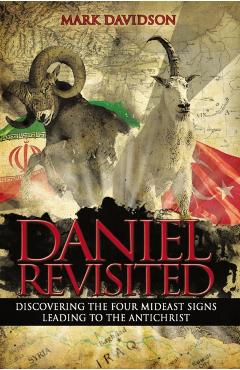 Daniel Revisited: Discovering the Four Mideast Signs Leading to the Antichrist - Mark Davidson