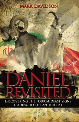Daniel Revisited: Discovering the Four Mideast Signs Leading to the Antichrist - Mark Davidson