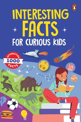 Interesting Facts for Curious Kids: 1000 Amazing Facts about Human Body, Animals, Space, History, Inventions, Science and Technology to Spark Curiosit - Penguin Books