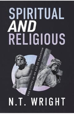Coperta cărții 'Spiritual and Religious: The Gospel in an Age of Paganism - N. T. Wright'