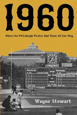 1960: When the Pittsburgh Pirates Had Them All the Way - Wayne Stewart