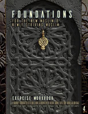 Foundations for the New Muslim and Newly Striving Muslim [Exercise Workbook]: A Short Journey Through Selected Questions and Answers with Sheikh 'Abdu - Abu Sukhailah Ibn-abelahyi Al-amreekee