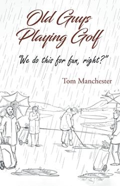 Coperta cărții 'Old Guys Playing Golf - Tom Manchester'