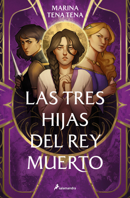 Coperta cărții 'Las Tres Hijas del Rey Muerto / Three Daughters of the Dead King - Marina Tena Tena'