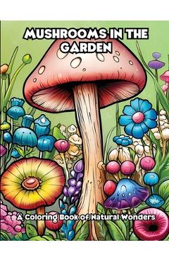 Poza produsului Mushrooms in the Garden: A Coloring Book of Natural Wonders - 
