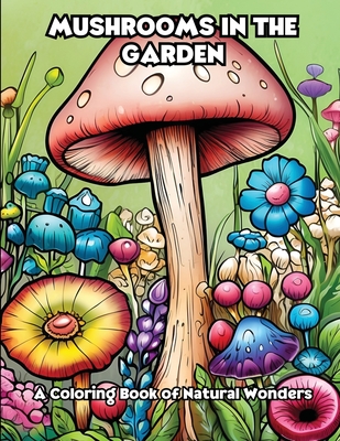 Mushrooms in the Garden: A Coloring Book of Natural Wonders -