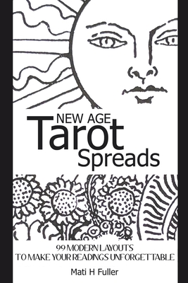New Age Tarot Spreads: 99 modern layouts to make your readings unforgettable - Mati H. Fuller