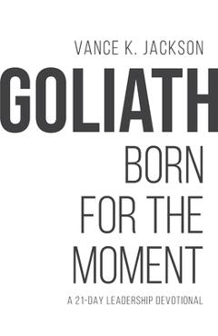 Goliath: Born For The Moment: A 21-Day Leadership Devotional - Vance K. Jackson