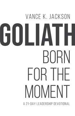 Goliath: Born For The Moment: A 21-Day Leadership Devotional - Vance K. Jackson