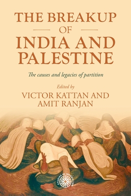 The Breakup of India and Palestine: The Causes and Legacies of Partition - Victor Kattan