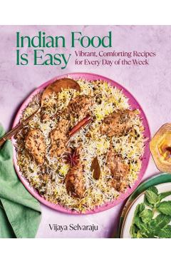 Poza produsului Indian Food Is Easy: Vibrant, Comforting Recipes for Every Day of the Week - Vijaya Selvaraju