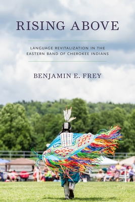 Rising Above: Language Revitalization in the Eastern Band of Cherokee Indians - Benjamin E. Frey