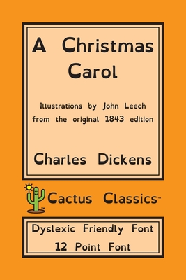 A Christmas Carol (Cactus Classics Dyslexic Friendly Font): In Prose Being A Ghost Story of Christmas; 12 Point Font; Dyslexia Edition; Illustrated - Charles Dickens