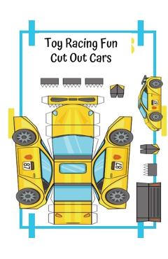Coperta cărții 'Toy Racing Fun Cut Out Cars: Cut - Paste - Play With Paper Cars - Educational Fun For Kids - Peace River Press'