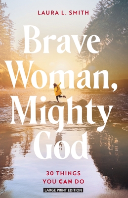 Brave Woman, Mighty God: 30 Things You Can Do - Laura L. Smith