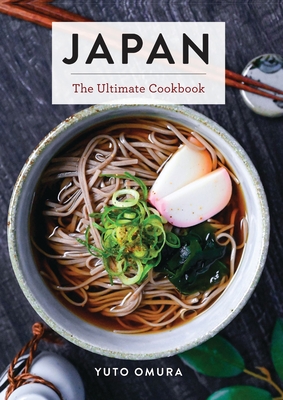 Japan: The Ultimate Cookbook (Authentic Japanese Recipes for Every Palate) - Yuto Omura