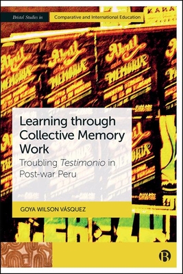 Learning Through Collective Memory Work: Troubling Testimonio in Post-War Peru - Goya Wilson Vásquez