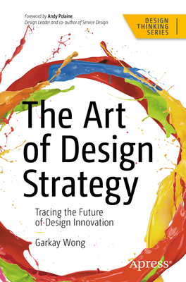The Art of Design Strategy: Tracing the Future of Design Innovation - Garkay Wong
