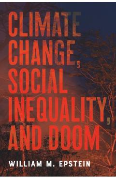 Climate Change, Social Inequality, and Doom - William M. Epstein