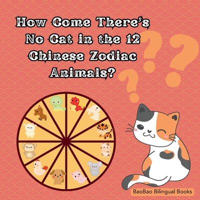How Come There's No Cat in the 12 Chinese Zodiac Animals?: Based on a Traditional Chinese Story -