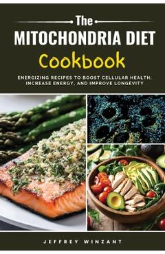 Coperta cărții 'The Mitochondria Diet Cookbook: Energizing Recipes to Boost Cellular Health, Increase Energy, and Improve Longevity -'