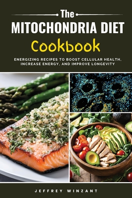Coperta cărții 'The Mitochondria Diet Cookbook: Energizing Recipes to Boost Cellular Health, Increase Energy, and Improve Longevity -'