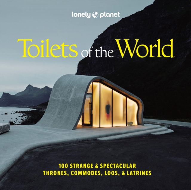 Lonely Planet Toilets of the World: 100 Strange and Spectacular Thrones, Commodes, Loos, and Latrines - Lonely Planet