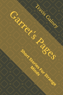 Garret's Pages: Short Stories For Strange Minds - Travis Gainey
